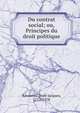 Du contrat social; ou, Principes du droit politique, Rousseau, Jean-Jacques, 1712-1778 