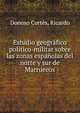 Estudio geografico politico-militar sobre las zonas espanolas del norte y sur de Marruecos, Donoso Cort?s, Ricardo 