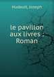 le pavillon aux livres : Roman, Hudault, Joseph 