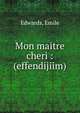 Mon maitre cheri : (effendijiim), Edwards, Emile 