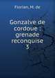 Gonzalve de cordoue : grenade reconquise. 3, Florian, M. de 