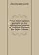 Prince Albert's golden precepts: or, the opinions and maxims of His Royal Highness, The Prince Consort, Albert, Prince Consort of Victoria, Queen of Great Britain, 1819-1861 