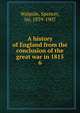 A history of England from the conclusion of the great war in 1815. 6, Walpole, Spencer, Sir, 1839-1907 