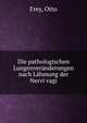Die pathologischen Lungenveranderungen nach Lahmung der Nervi vagi, Frey, Otto 