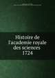 Histoire de l`academie royale des sciences . 1724, Adams, John, 1735-1826, former owner. BRL,Boston Public Library (John Adams Library) BRL 