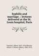Syphilis and marriage. : lectures delivered at the St. Louis hospital, Paris., Fournier, Alfred, 1832-1914,Morrow, Prince A. (Prince Albert), 1846-1913, tr 