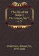 The life of Sir Robert Christison, bart. . v. 2, Christison, Robert, Sir, 1797-1882 
