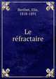 Le refractaire, Berthet, Elie, 1818-1891 