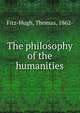 The philosophy of the humanities, Fitz-Hugh, Thomas, 1862- 