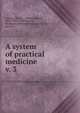 A system of practical medicine. v. 3, Loomis, Alfred L. (Alfred Lebbeus), 1831-1895, ed,Thompson, W. Gilman (William Gilman), 1856-1927, joint ed 