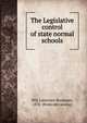 The Legislative control of state normal schools, Hill, Lawrence Benjamin, 1876- [from old catalog] 
