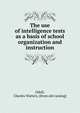The use of intelligence tests as a basis of school organization and instruction, Odell, Charles Watters. [from old catalog] 