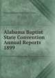 Alabama Baptist State Convention Annual Reports 1899, Alabama Baptist State Convention 