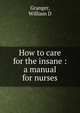 How to care for the insane : a manual for nurses, William D. Granger 