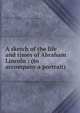 A sketch of the life and times of Abraham Lincoln : (to accompany a portrait), Mumford, Mary E. (Mary Eno), 1842-1935,United States. President (1861-1865 : Lincoln). Emancipation Proclamation 
