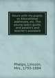 Hours with my pupils: or, Educational addresses, etc. The young lady's guide, and parent's and teacher's assistant, Phelps, Lincoln, Mrs., 1793-1884 