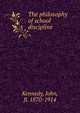 The philosophy of school discipline, Kennedy, John, fl. 1870-1914 
