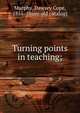 Turning points in teaching;, Murphy, Dawsey Cope, 1855- [from old catalog] 