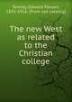 The new West as related to the Christian college, Tenney, Edward Payson, 1835-1916. [from old catalog] 