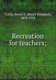 Recreation for teachers;, Curtis, Henry S. (Henry Stoddard), 1870-1954 