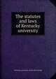 The statutes and laws of Kentucky university, Kentucky university. [from old catalog] 