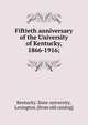 Fiftieth anniversary of the University of Kentucky, 1866-1916;, Kentucky. State university, Lexington. [from old catalog] 