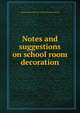 Notes and suggestions on school room decoration, Boston public school art league. [from old catalog] 