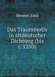 Das Traummotiv in altdeutscher Dichtung (bis c.1250), Benez?, Emil 