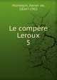 Le compre Leroux. 5, Mont?pin, Xavier de, 1826?-1902 