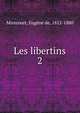 Les libertins. 2, Mirecourt, Eug?ne de, 1812-1880 