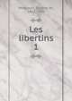 Les libertins. 1, Mirecourt, Eug?ne de, 1812-1880 