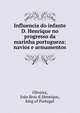 Influencia do infante D. Henrique no progresso da marinha portugueza: navios e armamentos, Oliveira, Jo?o Braz d',Henrique, king of Portugal 