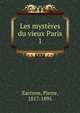 Les mystres du vieux Paris. 1, Zaccone, Pierre, 1817-1895 