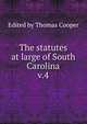 The statutes at large of South Carolina. v.4, Edited by Thomas Cooper 