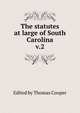 The statutes at large of South Carolina. v.2, Edited by Thomas Cooper 