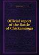 Official report of the Battle of Chickamauga, Confederate States of America. Army of Tennessee,Bragg, Braxton, 1817-1876 
