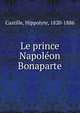 Le prince Napoleon Bonaparte, Castille, Hippolyte, 1820-1886 