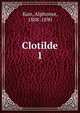 Clotilde. 1, Karr Alphonse 