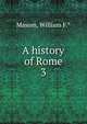 A history of Rome. 3, Masom, William F.* 