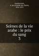 Scnes de la vie arabe : le prix du sang. 3, Gondrecourt, A. de (Aristide de), Baron, 1816-1876 