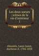 Les deux soeurs : sc?nes de la vie d'int?rieur, Abrante?s, Laure Junot, duchesse d', 1784-1838 