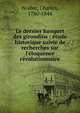 Le dernier banquet des girondins : ?tude historique suivie de recherches sur l'?loquence r?volutionnaire, Nodier, Charles, 1780-1844 