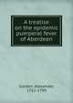 A treatise on the epidemic puerperal fever of Aberdeen, Gordon, Alexander, 1752-1799 