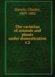 The variation of animals and plants under domestication. v.2, Darwin Charles 