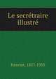Le secretraire illustre, Henriot, 1857-1933 