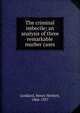 The criminal imbecile; an analysis of three remarkable murber cases, Goddard, Henry Herbert, 1866-1957 