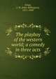 The playboy of the western world; a comedy in three acts, Synge, J. M. (John Millington), 1871-1909 