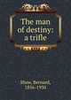 The man of destiny: a trifle, George Bernard Shaw 