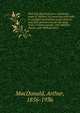 Man and abnormal man, including a study of children, in connection with bills to establish laboratories under federal and state governments for the study of the criminal, pauper, and defective classes, with bibliographies, MacDonald, Arthur, 1856-1936 