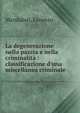 La degenerazione nella pazzia e nella criminalit? : classificazione d'una miscellanea criminale, Mandalari, Lorenzo 